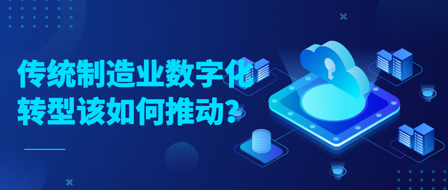 传统制造业数字化转型该如何推动? 传统制造业数字化转型该如何推动?