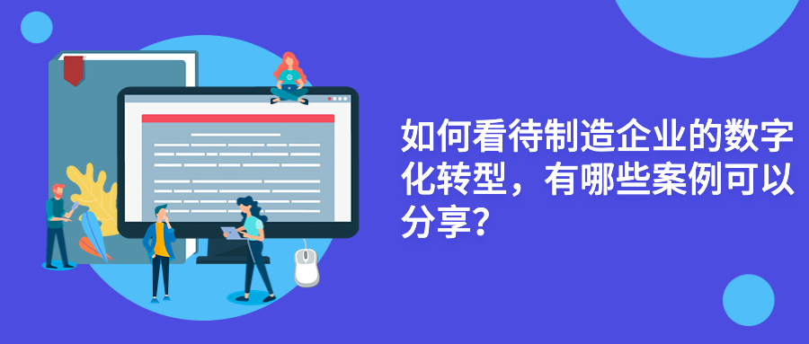 如何看待制造企业的数字化转型,有哪些案例可以分享? 如何看待制造企业的数字化转型,有哪些案例可以分享?